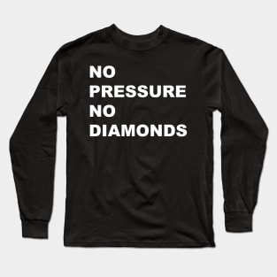 NO PRESSURE NO DIAMONDS Long Sleeve T-Shirt